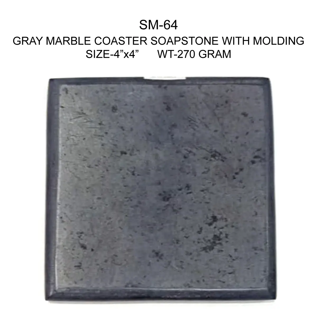 GRAY MARBLE COASTER SOAPSTONE WITH
MOLDING